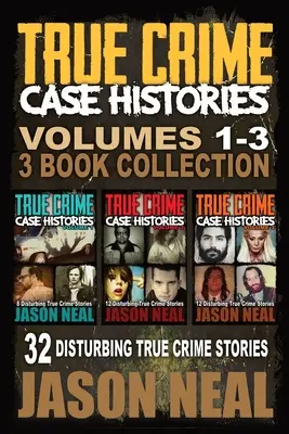 True Crime Case Histories - (Books 1, 2 & 3): 32 de povestiri tulburătoare despre crime adevărate - True Crime Case Histories - (Books 1, 2 & 3): 32 Disturbing True Crime Stories