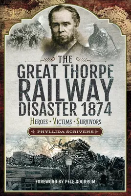 Marele dezastru feroviar de la Thorpe din 1874: Eroi, Victime, Supraviețuitori - The Great Thorpe Railway Disaster 1874: Heroes, Victims, Survivors
