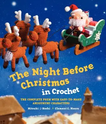 Noaptea dinaintea Crăciunului în croșetat: Poemul complet cu personaje Amigurumi ușor de realizat - The Night Before Christmas in Crochet: The Complete Poem with Easy-To-Make Amigurumi Characters