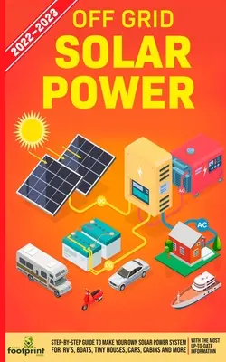 Energie solară off grid 2022-2023: Ghid pas cu pas pentru a vă face propriul sistem de energie solară pentru RV-uri, bărci, case mici, mașini, cabane și multe altele, cu cele mai - Off Grid Solar Power 2022-2023: Step-By-Step Guide to Make Your Own Solar Power System For RV's, Boats, Tiny Houses, Cars, Cabins and more, With the M