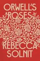 Trandafirii lui Orwell (Solnit Rebecca (Y)) - Orwell's Roses (Solnit Rebecca (Y))