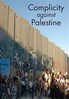 Complicitate împotriva Palestinei - Complicity Against Palestine