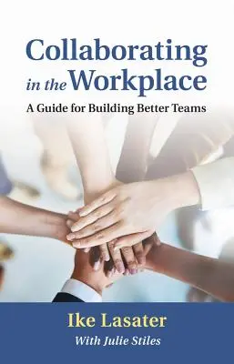 Colaborarea la locul de muncă: Un ghid pentru construirea unor echipe mai bune - Collaborating in the Workplace: A Guide for Building Better Teams