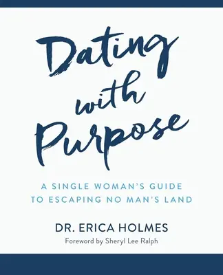 Dating with Purpose: Ghidul unei femei singure pentru a scăpa de No Man's Land - Dating with Purpose: A Single Woman's Guide to Escaping No Man's Land