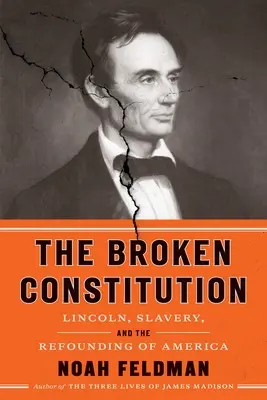 The Broken Constitution: Lincoln, sclavia și refondarea Americii (Lincoln, Slavery, and the Refounding of America) - The Broken Constitution: Lincoln, Slavery, and the Refounding of America