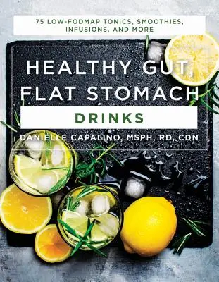 Healthy Gut, Flat Stomach Drinks: 75 de tonice, smoothie-uri, infuzii și multe altele cu conținut scăzut de foodmap - Healthy Gut, Flat Stomach Drinks: 75 Low-Fodmap Tonics, Smoothies, Infusions, and More