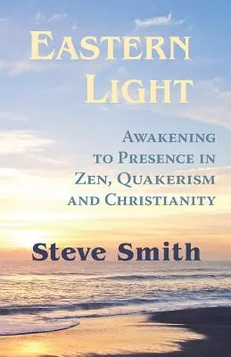 Lumina orientală, Trezirea la prezență în zen, quakerism și creștinism - Eastern Light, Awakening to Presence in Zen, Quakerism, and Christianity
