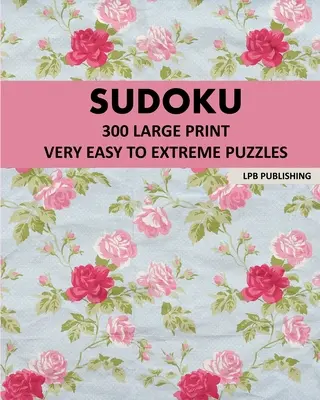 Sudoku: 300 de puzzle-uri de imprimare mare foarte ușor la extrem - Sudoku: 300 Large Print Very Easy To Extreme Puzzles