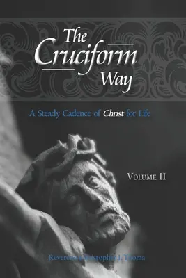 Calea Cruciformă: O cadență constantă a lui Hristos pentru viață - The Cruciform Way: A Steady Cadence of Christ for Life