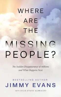 Unde sunt oamenii dispăruți? Dispariția bruscă a milioane de oameni și ce se întâmplă în continuare - Where Are the Missing People?: The Sudden Disappearance of Millions and What Happens Next