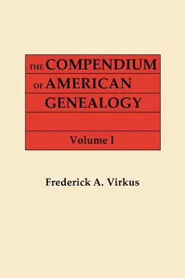 Compendiu de genealogie americană: First Families of America. A Genealogical Encyclopedia of the United States. in Seven Volumes. Volumul I - The Compendium of American Genealogy: First Families of America. a Genealogical Encyclopedia of the United States. in Seven Volumes. Volume I