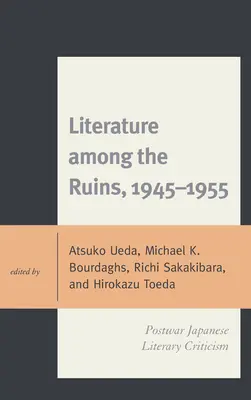 Literatura printre ruine, 1945-1955: Critica literară japoneză postbelică - Literature among the Ruins, 1945-1955: Postwar Japanese Literary Criticism
