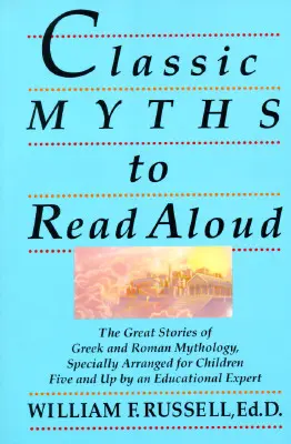 Mituri clasice de citit cu voce tare: Marile povești ale mitologiei grecești și romane, special aranjate pentru copiii de la cinci ani în sus de către un expert în educație - Classic Myths to Read Aloud: The Great Stories of Greek and Roman Mythology, Specially Arranged for Children Five and Up by an Educational Expert