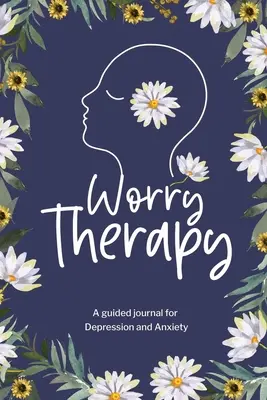 Terapia îngrijorării: Un jurnal ghidat pentru depresie și anxietate, Jurnal cu prompturi pentru femei, Jurnal de sănătate mintală, Mindfulness Daily Journa - Worry Therapy: A Guided Journal for Depression and Anxiety, Prompt Journal for Women, Mental Health Journal, Mindfulness Daily Journa