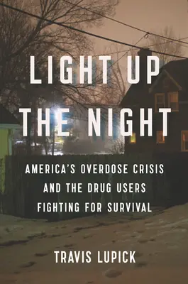 Light Up the Night: Criza supradozelor din America și consumatorii de droguri care luptă pentru supraviețuire - Light Up the Night: America's Overdose Crisis and the Drug Users Fighting for Survival