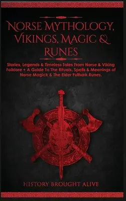 Mitologie nordică, vikingi, magie și rune: Povești, legende și povestiri atemporale din folclorul nordic și viking + un ghid al ritualurilor, vrăjilor și semnificațiilor - Norse Mythology, Vikings, Magic & Runes: Stories, Legends & Timeless Tales From Norse & Viking Folklore + A Guide To The Rituals, Spells & Meanings of