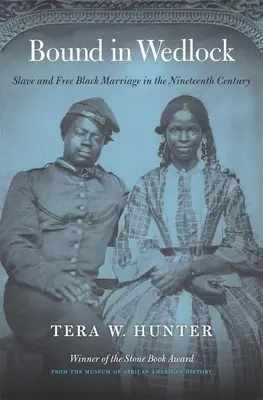 Bound in Wedlock: Căsătoria negrilor sclavi și liberi în secolul al XIX-lea - Bound in Wedlock: Slave and Free Black Marriage in the Nineteenth Century