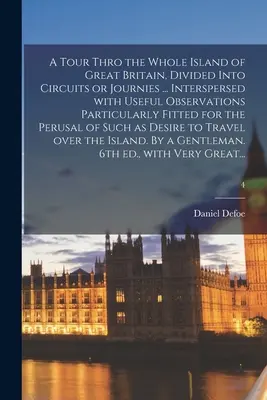 A Tour Throughout the Whole Island of Great Britain, Divided Into Circuits or Journies ... Interspersed With Useful Observations Particularly Fitted for the - A Tour Thro the Whole Island of Great Britain, Divided Into Circuits or Journies ... Interspersed With Useful Observations Particularly Fitted for the