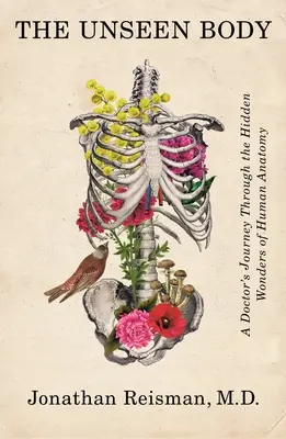 The Unseen Body (Corpul nevăzut): Călătoria unui doctor prin minunile ascunse ale anatomiei umane (A Doctor's Journey Through the Hidden Wonders of Human Anatomy) - The Unseen Body: A Doctor's Journey Through the Hidden Wonders of Human Anatomy