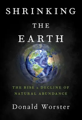 Shrinking the Earth: Creșterea și declinul abundenței naturale: The Rise and Decline of Natural Abundance - Shrinking the Earth: The Rise and Decline of Natural Abundance