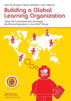 Construirea unei organizații globale de învățare: Utilizarea Twi pentru a reuși cu extinderea strategică a forței de muncă în cadrul grupului Lego - Building a Global Learning Organization: Using Twi to Succeed with Strategic Workforce Expansion in the Lego Group