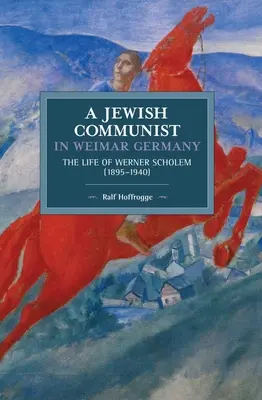 Comunist evreu în Germania de la Weimar: Viața lui Werner Scholem (1895a 1940) - Jewish Communist in Weimar Germany: The Life of Werner Scholem (1895a 1940)