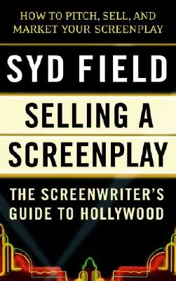 Selling a Screenplay: Ghidul scenaristului la Hollywood - Selling a Screenplay: The Screenwriter's Guide to Hollywood