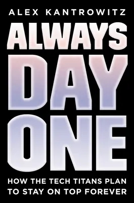 Mereu în prima zi: Cum plănuiesc titanii tehnologiei să rămână pe primul loc pentru totdeauna - Always Day One: How the Tech Titans Plan to Stay on Top Forever
