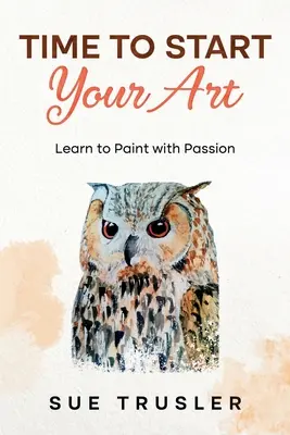 E timpul să te apuci de artă: Învață să pictezi cu pasiune - Time to start your art: Learn to paint with passion