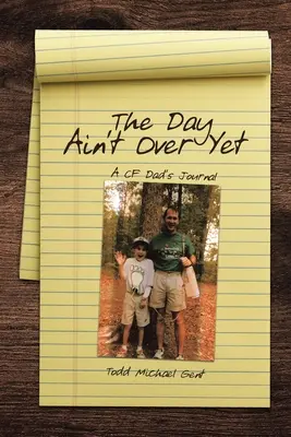 Ziua nu s-a terminat încă: A CF Dad's Journal - The Day Ain't Over Yet: A CF Dad's Journal