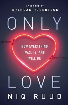 Numai iubirea: Cum a fost, este și va fi totul - Only Love: How Everything Was, Is, and Will Be