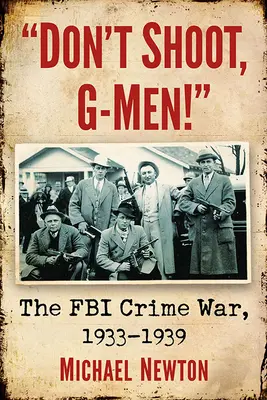 Don't Shoot, G-Men!: Războiul FBI împotriva crimelor, 1933-1939 - Don't Shoot, G-Men!: The FBI Crime War, 1933-1939