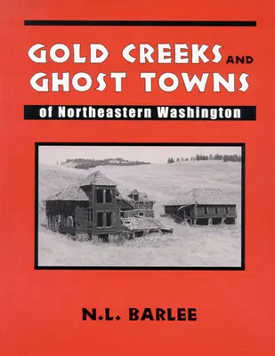 Gold Creeks and Ghost Towns: of Northeastern Washington