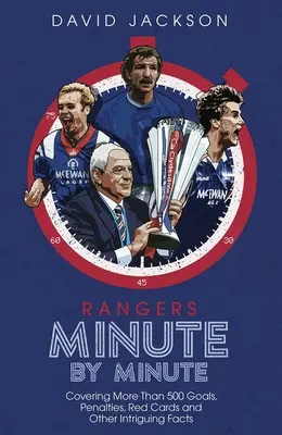 Rangers minut cu minut: Mai mult de 500 de goluri, penalty-uri, cartonașe roșii și alte fapte intrigante - Rangers Minute by Minute: Covering More Than 500 Goals, Penalties, Red Cards and Other Intriguing Facts