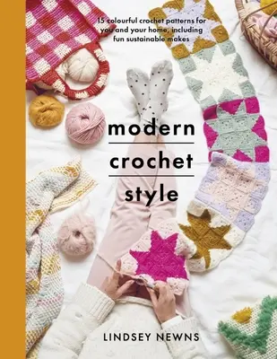 Stilul croșetat modern: 15 modele croșetate pline de culoare pentru tine și casa ta, inclusiv creații durabile amuzante - Modern Crochet Style: 15 Colourful Crochet Patterns for You and Your Home, Including Fun Sustainable Makes
