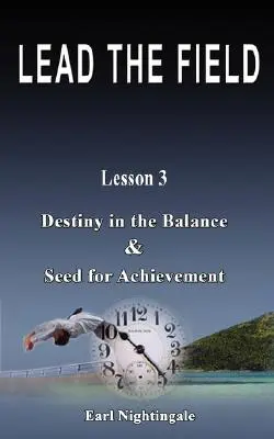 LEAD THE FIELD By Earl Nightingale - Lecția 3: Destinul în balanță și sămânța pentru realizare - LEAD THE FIELD By Earl Nightingale - Lesson 3: Destiny in the Balance & Seed for Achievement