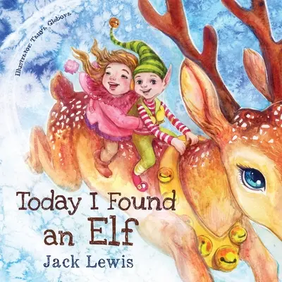 Astăzi am găsit un elf: O poveste magică de Crăciun pentru copii despre prietenie și puterea imaginației - Today I Found an Elf: A magical children's Christmas story about friendship and the power of imagination