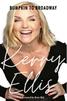 Kerry Ellis: De la Bumpkin la Broadway - Cu prefață de Brian May - Kerry Ellis: Bumpkin to Broadway - With foreword by Brian May