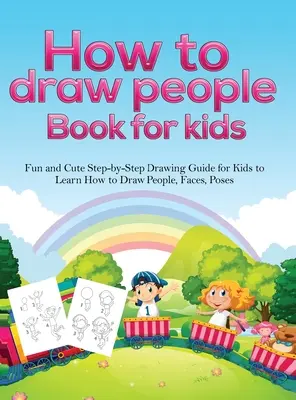 Cum să desenezi oameni carte pentru copii: A Fun and Cute Step-by-Step Drawing Guide for Kids to Learn How to Draw People, Faces, Poses - How To Draw People Book For Kids: A Fun and Cute Step-by-Step Drawing Guide for Kids to Learn How to Draw People, Faces, Poses