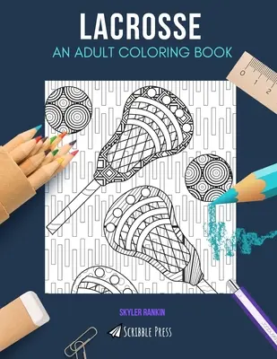 Lacrosse: O CARTE DE COLORAT PENTRU ADULȚI: O carte de colorat Lacrosse pentru adulți - Lacrosse: AN ADULT COLORING BOOK: A Lacrosse Coloring Book For Adults