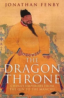 Tronul dragonului: China's Emperors from the Qin to the Manchu - The Dragon Throne: China's Emperors from the Qin to the Manchu