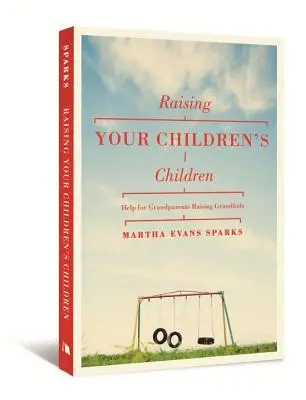Raising Your Children's Children: Help for Grandparents Raising Grandkids (Ajutor pentru bunicii care cresc nepoți) - Raising Your Children's Children: Help for Grandparents Raising Grandkids