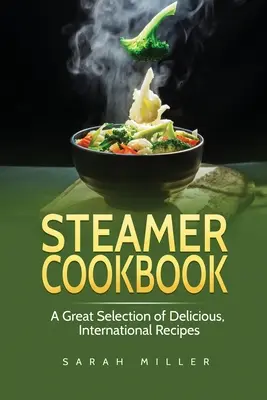 Carte de bucate Steamer: O mare selecție de rețete delicioase, internaționale - Steamer Cookbook: A Great Selection of Delicious, International Recipes