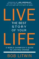 Trăiește cea mai frumoasă poveste a vieții tale: Ghidul unui campion mondial pentru o schimbare durabilă - Live the Best Story of Your Life: A World Champion's Guide to Lasting Change