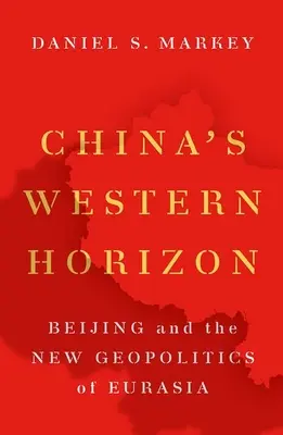 Orizontul vestic al Chinei: Beijingul și noua geopolitică a Eurasiei - China's Western Horizon: Beijing and the New Geopolitics of Eurasia