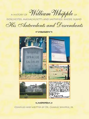 O istorie a lui William Whipple din Dorchester, Massachusetts și Smithfield, Rhode Island: Antecedentele și descendenții săi - A History of William Whipple of Dorchester, Massachusetts and Smithfield, Rhode Island: His Antecedents and Descendants
