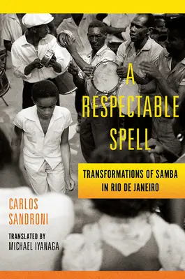 O vrajă respectabilă: Transformările samba în Rio de Janeiro - A Respectable Spell: Transformations of Samba in Rio de Janeiro