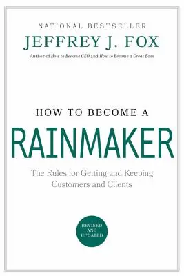 Cum să devii un Rainmaker: The Rules for Getting and Keeping Customers and Clients: Regulile pentru obținerea și păstrarea clienților - How to Become a Rainmaker: The Rules for Getting and Keeping Customers and Clients