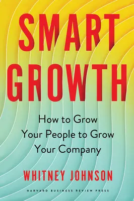Creștere inteligentă: Cum să vă dezvoltați oamenii pentru a vă dezvolta compania - Smart Growth: How to Grow Your People to Grow Your Company