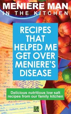 Omul Meniere în bucătărie: Recipes That Helped Me Get Over Meniere's. Rețete delicioase cu conținut scăzut de sare din bucătăria familiei noastre - Meniere Man In The Kitchen: Recipes That Helped Me Get Over Meniere's. Delicious Low Salt Recipes From Our Family Kitchen